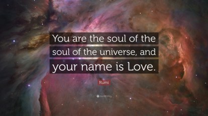 132353-Rumi-Quote-You-are-the-soul-of-the-soul-of-the-universe-and-your.jpg