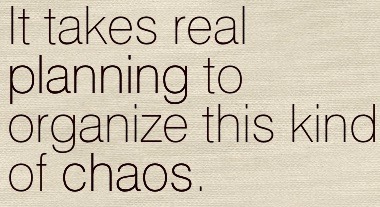 It-takes-real-planning-to-organize-this-kind-of-chaos.-Mel-Odom