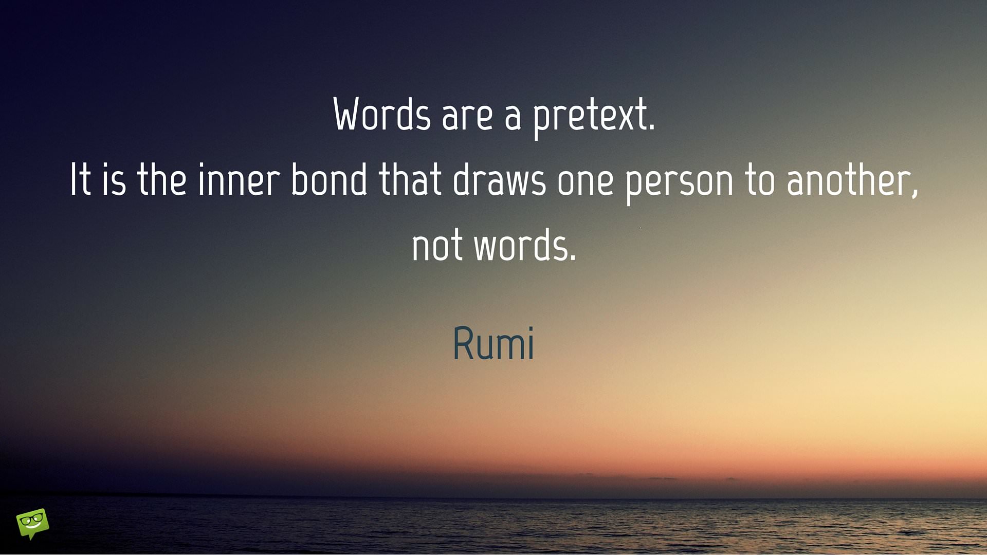 Words-are-a-pretext.-It-is-the-inner-bond-that-draws-one-person-to-another-not-words.-Rumi-Quote-about-love.jpg